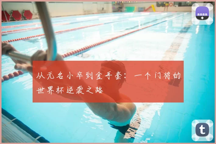 从无名小卒到金手套:一个门将的世界杯逆袭之路