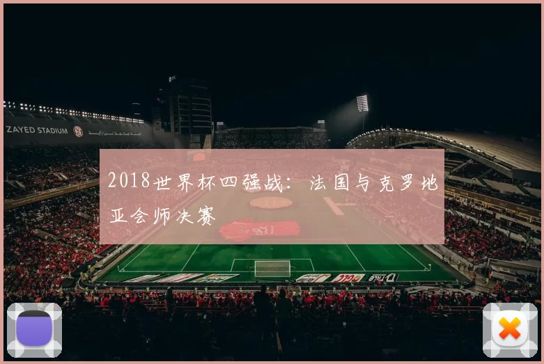 2018世界杯四强战：法国与克罗地亚会师决赛
