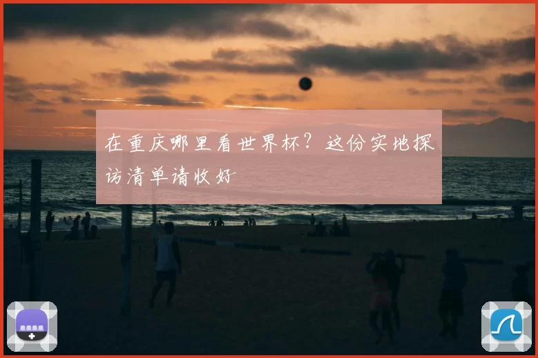 在重庆哪里看世界杯?这份实地探访清单请收好