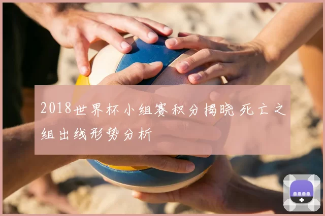 2018世界杯小组赛积分揭晓 死亡之组出线形势分析