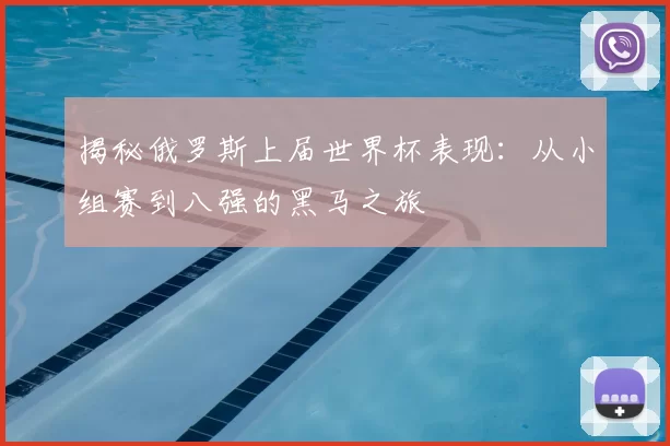 揭秘俄罗斯上届世界杯表现:从小组赛到八强的黑马之旅