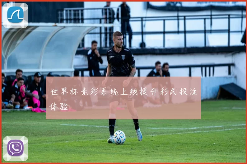 世界杯竞彩系统上线提升彩民投注体验