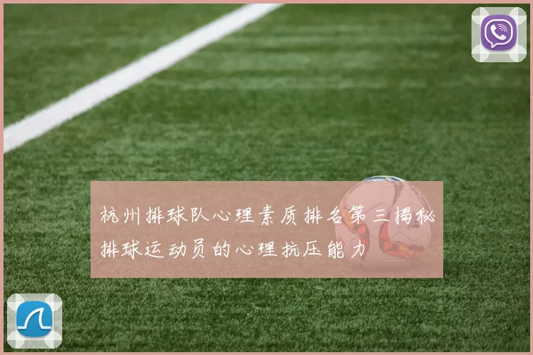 杭州排球队心理素质排名第三揭秘排球运动员的心理抗压能力