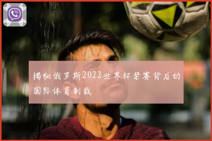 揭秘俄罗斯2022世界杯禁赛背后的国际体育制裁