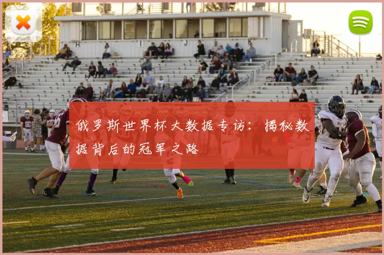 俄罗斯世界杯大数据专访:揭秘数据背后的冠军之路