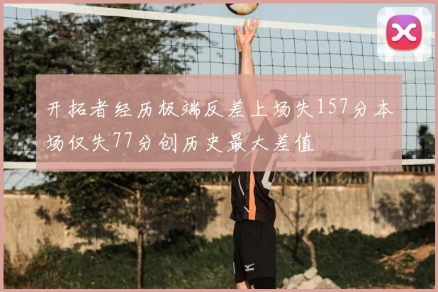 开拓者经历极端反差上场失157分本场仅失77分创历史最大差值