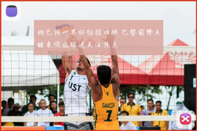 姆巴佩世界杯征程回顾 巴黎前锋关键表现成球迷关注焦点