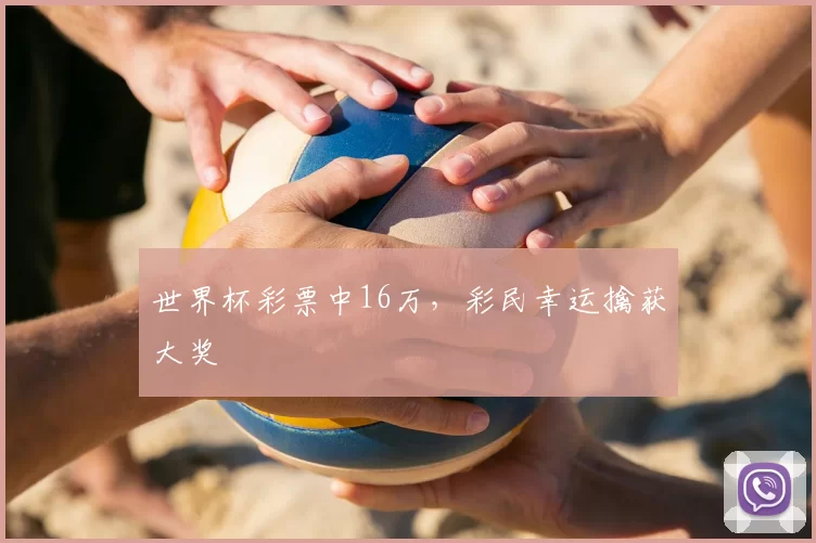 世界杯彩票中16万,彩民幸运擒获大奖