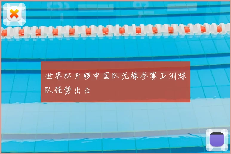 世界杯开锣中国队无缘参赛亚洲球队强势出击