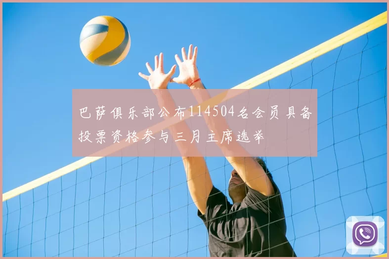 巴萨俱乐部公布114504名会员具备投票资格参与三月主席选举