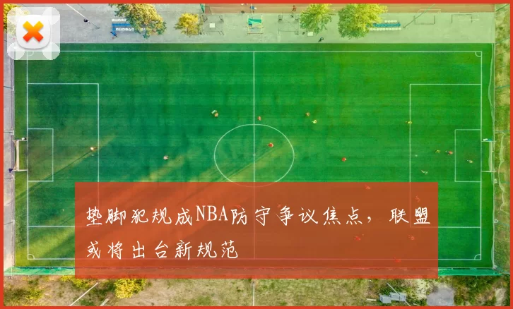 垫脚犯规成NBA防守争议焦点,联盟或将出台新规范