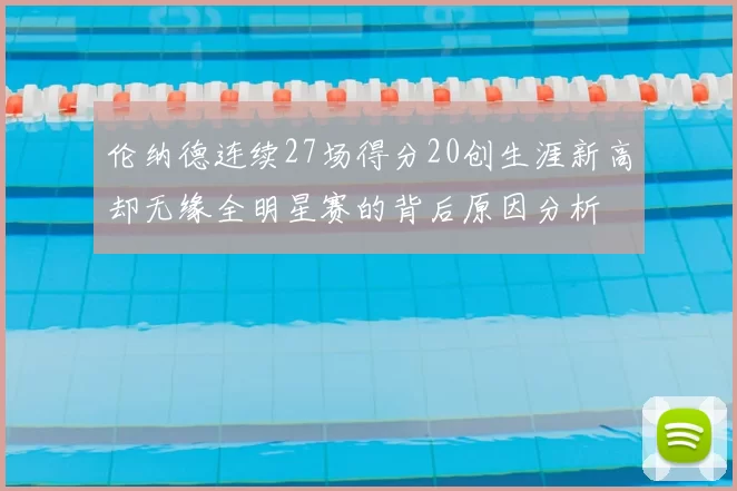 伦纳德连续27场得分20创生涯新高却无缘全明星赛的背后原因分析