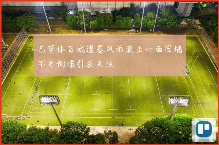 巴萨体育城遭暴风雨袭击一面围墙不幸倒塌引发关注